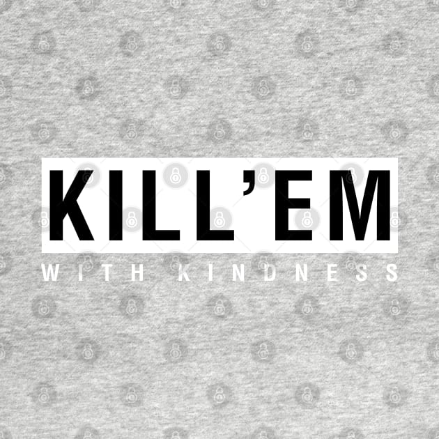 Kill'em With Kindness by CityNoir